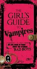 Girls Guide to Vampires All You Need to Know about the Original Bad Boys