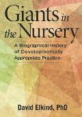 Giants In The Nursery A Biographical History Of Developmentally Appropriate Practice