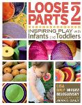 Loose Parts 2 Inspiring Play with Infants & Toddlers