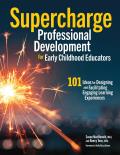 Supercharge Professional Development for Early Childhood Educators: 101 Ideas for Designing and Facilitating Engaging Learning Experiences