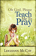 Oh God Please Teach Me to Pray