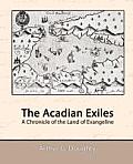 The Acadian Exiles - A Chronicle of the Land of Evangeline