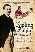Kipling Sahib India & the Making of Rudyard Kipling 1865 1900