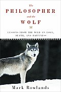 Philosopher & the Wolf Lessons in Love Death & Happiness