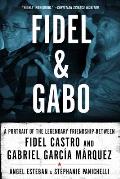 Fidel & Gabo A Portrait of the Legendary Friendship Between Fidel Castro & Gabriel Garcia Marquez
