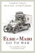 Elsie & Mairi Go to War Two Extraordianry Women on the Western Front