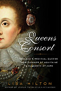 Queens Consort Englands Medieval Queens from Eleanor of Aquitaine to Elizabeth of York