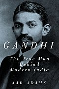 Gandhi The True Man Behind Modern India