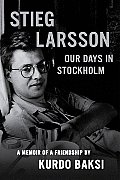 Stieg Larsson Our Days in Stockholm