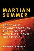Martian Summer Robot Arms Cowboy Spacemen & My 90 Days with the Phoenix Mars Mission