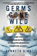 Germs Gone Wild: How the Unchecked Development of Domestic Biodefense Threatens America