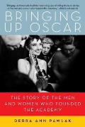 Bringing up Oscar: The Story of the Men and Women Who Founded the Academy