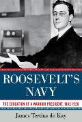 Roosevelts Navy The Education of a Warrior President 1882 1920