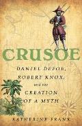 Crusoe Daniel Defoe Robert Knox & the Creation of a Myth