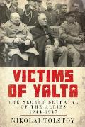 Victims of Yalta The Secret Betrayal of the Allies 1944 1947