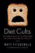 Diet Cults The Surprising Fallacy at the Core of Nutrition Fads & a Guide to Healthy Eating for the Rest of Us