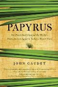 Plant That Changed the World Papyrus & the Evolution of Civilization From Ancient Egypt to Todays Water Wars