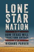 Lone Star America How Texas Will Transform the Nation