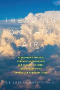 Treading on Thin Air Atmospheric Physics Forensic Meteorology & Climate Change How Weather Shapes Our Everyday Lives