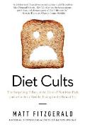 Diet Cults The Surprising Fallacy at the Core of Nutrition Fads & a Guide to Healthy Eating for the Rest of Us