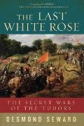Last White Rose The Secret Wars of the Tudors