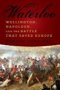 Waterloo Wellington Napoleon & the Battle That Saved Europe