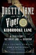 Pretty Jane & the Viper of Kidbrooke Lane A True Story of Victorian Law & Disorder The First Unsolved Murder of the Victorian Age