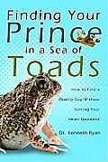 Finding Your Prince in a Sea of Toads How to Find a Quality Guy Without Getting Your Heart Shredded