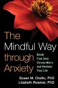 Mindful Way Through Anxiety Break Free from Chronic Worry & Reclaim Your Life