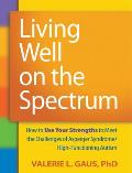 Living Well on the Spectrum How to Use Your Strengths to Meet the Challenges of Asperger Syndrome High Functioning Autism