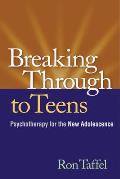 Breaking Through To Teens Psychotherapy For The New Adolescence