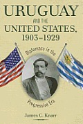 Uruguay & the United States 1903 1929 Diplomacy in the Progressive Era