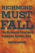 Richmond Must Fall: The Richmond-Pettersburg Campaign, October 1864