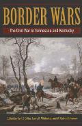 Border Wars The Civil War in Tennessee & Kentucky