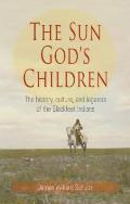 Sun Gods Children The History Culture & Legends of the Blackfeet Indians