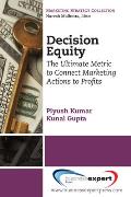 Decision Equity: The Ultimate Metric to Connect Marketing Actions to Profi Ts