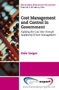 Cost Management and Control in Government: Fighting the Cost War Through Leadership Driven Management