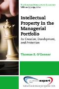Intellectual Property in the Managerial Portfolio: Its Creation, Development, and Protection