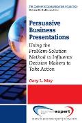 Persuasive Business Presentations: Using the Problem-Solution Method to Influence Decision