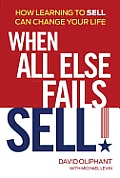 When All Else Fails Sell How Learning to Sell Can Change Your Life