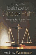 Living in the Balance of Grace and Faith: Combining Two Powerful Forces to Receive from God