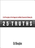 25 Truths: Life Principles of the Happiest and Most Successful Among Us