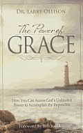 Power of Grace How You Can Access Gods Unlimited Power to Accomplish the Impossible