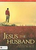 Jesus the Husband: A Husband's Guide to Loving His Bride