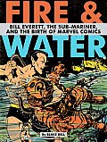 Fire & Water: Bill Everett, The Sub Mariner & The Birth of Marvel Comics