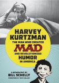 Harvey Kurtzman The Man Who Created Mad & Revolutionized Humor in America
