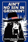 Ain't No Sin in Grinnin'!: Another Waterboat Jones Collection