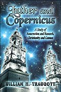 Luther and Copernicus: A Study of Resurrection and Research, Christianity and Cosmos