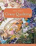 Allie Allers Crazy Quilting Modern Piecing & Embellishing Techniques for Joyful Stitching