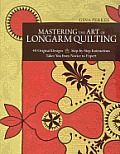 Mastering the Art of Longarm Quilting 40 Original Designs Step by Step Instructions Takes You from Novice to Expert